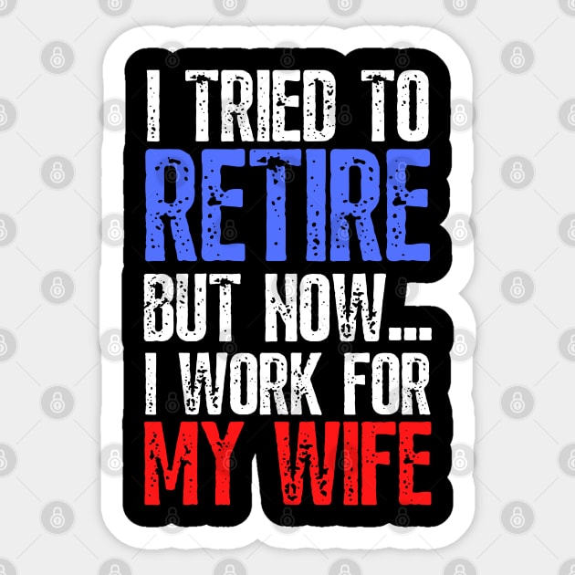 i tried to retire but now i work for my wife Funny Retirement Sticker by JustBeSatisfied